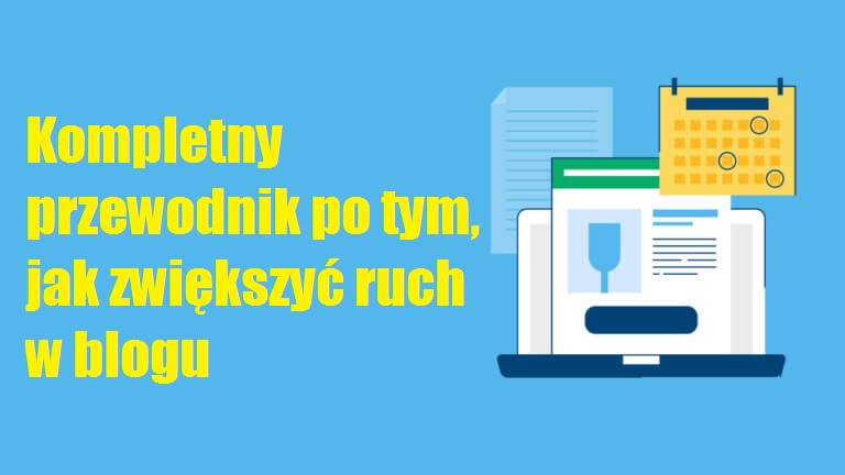 Kompletny przewodnik po tym, jak zwiększyć ruch w blogu