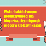 Wskazówki dotyczące produktywności dla blogerów, aby osiągnąć więcej w krótszym czasie