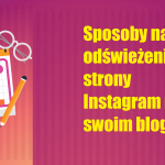 Sposoby na odświeżenie strony Instagram na swoim blogu