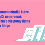 Sprawdzone techniki, które pomogą Ci generować niekończące się pomysły na posty na blogu