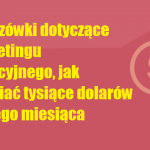 Wskazówki dotyczące marketingu afiliacyjnego, jak zarabiać tysiące dolarów każdego miesiąca